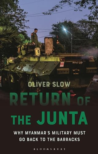 Return of the Junta: Why Myanmar’s Military Must Go Back to the Barracks (Asian Arguments) von Bloomsbury Academic